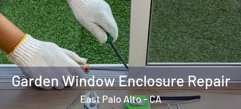  Garden Window Enclosure Repair East Palo Alto - CA