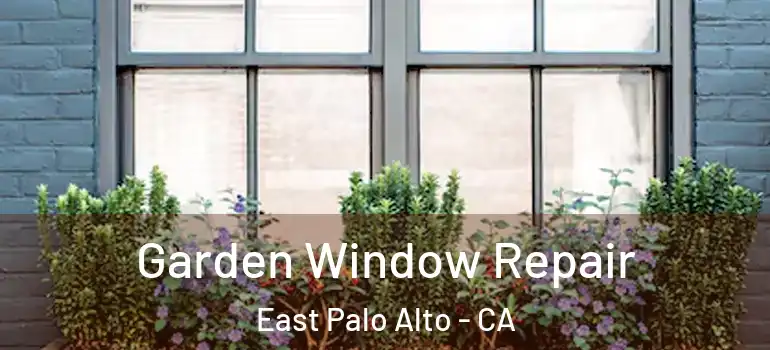  Garden Window Repair East Palo Alto - CA