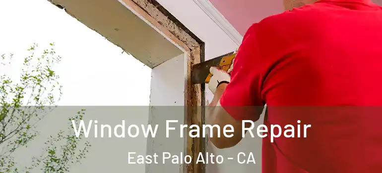  Window Frame Repair East Palo Alto - CA